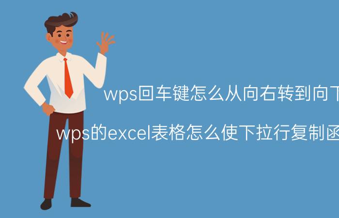 wps回车键怎么从向右转到向下 wps的excel表格怎么使下拉行复制函数格式？